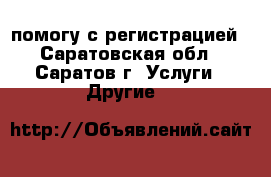 помогу с регистрацией - Саратовская обл., Саратов г. Услуги » Другие   